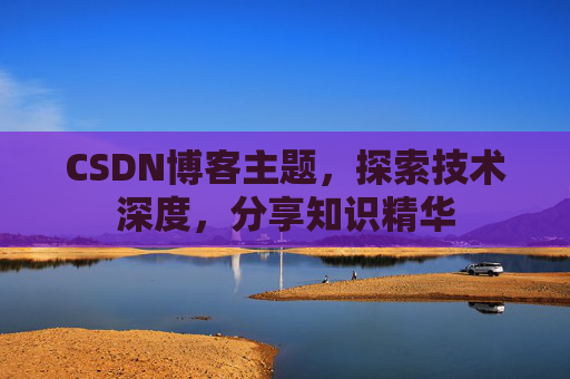 CSDN博客主题，探索技术深度，分享知识精华